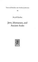 Cover of: Jews, Idumaeans, and ancient Arabs: relations of the Jews in Eretz-Israel with the nations of the frontier and the desert during the Hellenistic and Roman era (332 BCE-70 CE)