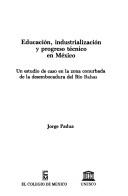 Cover of: Educación, industrialización y progreso técnico en México: un estudio de caso en la zona conurbada de la desembocadura del Río Balsas