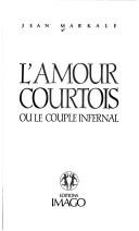 Cover of: L' amour courtois, ou, Le couple infernal by Jean Markale