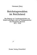 Cover of: Reichstagswahlen im Reichsland: ein Beitrag zur Landesgeschichte von Elsass-Lothringen und zur Wahlgeschichte des Deutschen Reiches, 1871-1918
