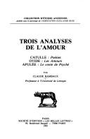 Cover of: Trois analyses de l'amour: Catulle, Poésies : Ovide, Les amours : Apulée, Le conte de Psyché