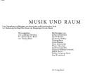 Cover of: Musik und Raum: eine Sammlung von Beiträgen aus historischer und künstlerischer Sicht zur Bedeutung des Begriffes "Raum" als Klangträger für die Musik