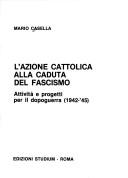 Cover of: Azione cattolica alla caduta del fascismo: attività e progetti per il dopoguerra, 1942-'45
