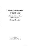 The disenchantment of the home by Kerreen M. Reiger