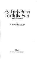Cover of: As birds bring forth the sun and other stories by Alistair MacLeod