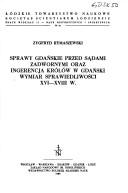 Cover of: Sprawy gdańskie przed sądami zadwornymi oraz ingerencja królów w Gdański wymiar sprawiedliwości XVI-XVIII w.