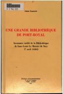 Cover of: Une grande bibliothèque de Port-Royal: inventaire inédit de la bibliothèque de Isaac-Louis Le Maistre de Sacy (7 avril 1684)
