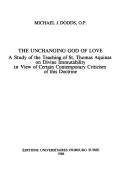 Cover of: The unchanging God of love: a study of the teaching of St. Thomas Aquinas on divine immutability in view of certain contemporary criticism of this doctrine