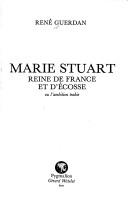 Cover of: Marie Stuart, reine de France et d'Ecosse, ou, L'ambition trahie