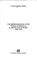 Cover of: Los empresarios de ayer: el grupo dominante en la industria textil de Puebla, 1906-1929
