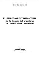 Cover of: El ser como entidad actual en la filosofía del organismo de Alfred North Whitehead by Javier Oroz Ezcurra