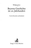 Cover of: Bayerns Geschichte im 20. Jahrhundert: von der Monarchie zum Bundesland