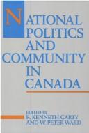 Cover of: National politics and community in Canada by edited by R. Kenneth Carty and W. Peter Ward.