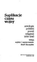 Cover of: Suplikacje czasu wojny: antologia polskiej poezji religijnej, 1939-1945