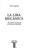 Cover of: La lira mecánica: en torno a la prosa de Antonio Machado