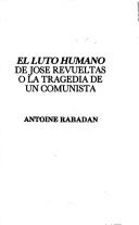 Cover of: El luto humano de José Revueltas, o, La tragedia de un comunista