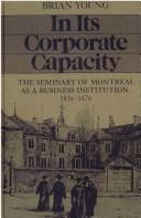 Cover of: In its corporate capacity: the Seminary of Montreal as a business institution, 1816-1876