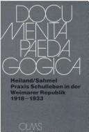 Cover of: Praxis Schulleben in der Weimarer Republik, 1918-1933: die reformpädagogische Idee des Schullebens im Spiegel schulpädagogischer Zeitschriften der Zwanziger Jahre