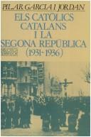Cover of Els catòlics catalans i la Segona República, 1931-1935 by Garcia i Jordan Pilar