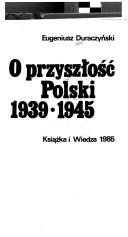 Cover of: O przyszłość Polski, 1939-1945
