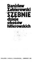 Cover of: Szebnie, dzieje obozów hitlerowskich by Stanisław Zabierowski