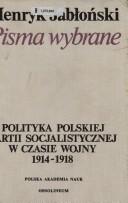 Cover of: Polityka Polskiej Partii Socjalistycznej w czasie wojny, 1914-1918