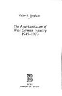 Cover of: The Americanisation of West German industry, 1945-1973 by Volker Rolf Berghahn