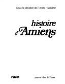 Cover of: Histoire d'Amiens by sous la direction de Ronald Hubscher.