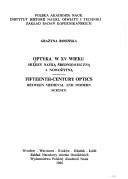 Cover of: Optyka w XV wieku: między nauką średniowieczną a nowożytną = Fifteenth-century optics : between medieval and modern science