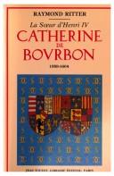 Cover of: Catherine de Bourbon, 1559-1604 by Raymond Ritter, Raymond Ritter