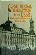 Constitutional development in the USSR by Aryeh L. Unger