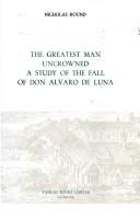 Cover of: The greatest man uncrowned: a study of the fall of Don Alvaro de Luna