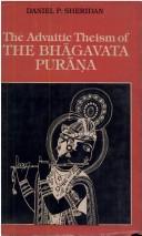 Cover of: The Advaitic theism of the Bhagavata Purana by Daniel P. Sheridan
