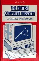 Cover of: The British computer industry: crisis and development