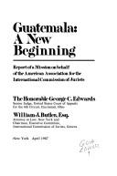 Cover of: Guatemala, a new beginning: report of a mission on behalf of the American Association for the International Commission of Jurists