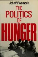 The politics of hunger by John W. Warnock