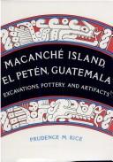 Cover of: Macanché Island, El Petén, Guatemala by Prudence M. Rice