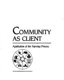 Cover of: Community as client: application of the nursing process