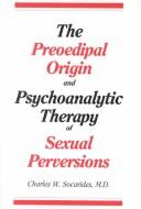 Cover of: The preoedipal origin and psychoanalytic therapy of sexual perversions by Charles W. Socarides