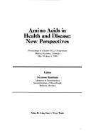 Cover of: Amino acids in health and disease: new perspectives : proceedings of a Searle-UCLA symposium held at Keystone, Colorado, May 30-June 4, 1986