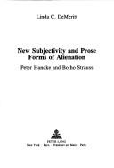 Cover of: New subjectivity and prose forms of alienation: Peter Handke and Botho Strauss