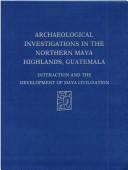 Cover of: Archaeological investigations in the northern Maya Highlands, Guatemala: interaction and the development of Maya civilization