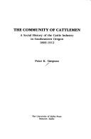 Cover of: The community of cattlemen: a social history of the cattle industry in southeastern Oregon, 1869-1912