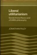 Cover of: Liberal utilitarianism | Jonathan Riley