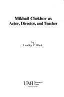 Mikhail Chekhov as actor, director, and teacher by Lendley C. Black