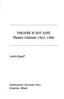 Cover of: Theatre is not safe: theatre criticism, 1962-1986