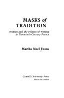 Cover of: Masks of tradition: women and the politics of writing in twentieth-century France