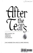 Cover of: After the tears: reclaiming the personal losses of childhood