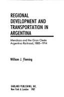 Cover of: Regional development and transportation in Argentina: Mendoza and the Gran Oeste Argentino railroad, 1885-1914