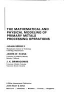 Cover of: The mathematical and physical modeling of primary metals processing operations